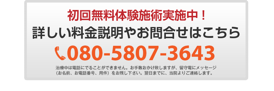 初回無料体験施術実施中!詳しい料金説明やお問合せはこちら080-5807-3643