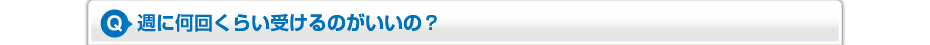 週に何回くらい受けるのがいいの？