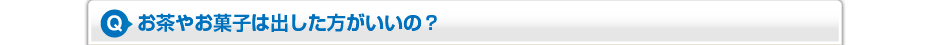 お茶やお菓子は出した方がいいの？